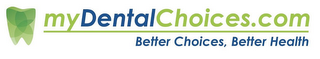 MYDENTALCHOICES.COM BETTERCHOICES, BETTER HEALTH logo