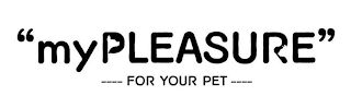 "MYPLEASURE" ---- FOR YOUR PET ---- logo