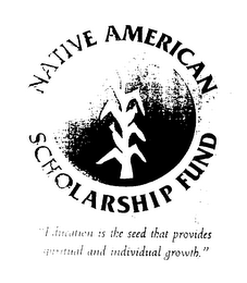 NATIVE AMERICAN SCHOLARSHIP FUND "EDUCATION IS THE PROVIDES SPIRITUAL AND INDIVIDUAL GROWTH." logo