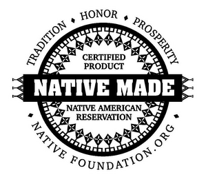 NATIVE MADE TRADITION HONOR PROSPERITY NATIVE FOUNDATION.ORG CERTIFIED PRODUCT NATIVE AMERICAN RESERVATION logo