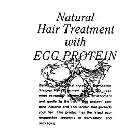 NATURAL HAIR TREATMENT WITH EGG PROTEIN PACK BASED ON THE NATURAL INGREDIENT FORMULATION.  "NATURAL HAIR TREATMENT WITH" IS THE TREATMENT EXTREMELY FRIENDLY TO THE ENVIRONMENT AND GENTLE TO THE HAIR.  "EGG PROTEIN" CONTAINS ALBUMIN AND YOLK-LECITHIN THAT PROTECTS YOUR HAIR.  THIS PRODUCT HAS THE LATEST ECO-RESPONSIBLE CONCEPTS IN FORMULATION AND PACKAGING. logo