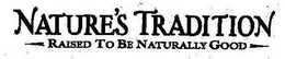 NATURE'S TRADITION RAISED TO BE NATURALLY GOOD logo