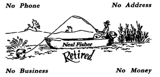 NEAL FISHER RETIRED NO PHONE NO ADDRESS NO BUSINESS NO MONEY logo