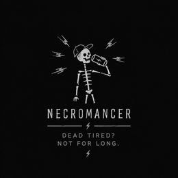 NECROMANCERDEAD TIRED? NOT FOR LONG.