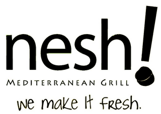 NESH MEDITERRANEAN GRILL! WE MAKE IT FRESH. logo