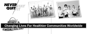 NEVEER QUIT STAY FIT CHANGING LIVES FOR HEALTHIER COMMUNITIES WORLDWIDE logo