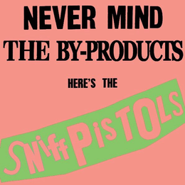 NEVER MIND THE BY-PRODUCTS HERE'S THE SNIFF PISTOLS logo