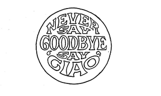 NEVER SAY GOODBYE SAY 'CIAO'