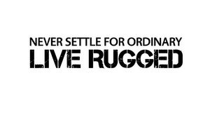 NEVER SETTLE FOR ORDINARY LIVE RUGGED logo