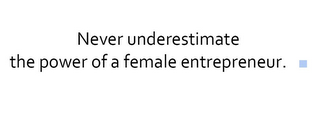 NEVER UNDERESTIMATE THE POWER OF A FEMALE ENTREPRENEUR. logo