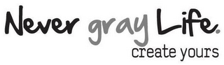NEVERGRAYLIFE. CREATE YOURS logo