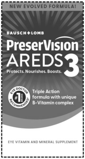 NEW EVOLVED FORMULA! BAUSCH + LOMB PRESERVISION AREDS 3 PROTECTS. NOURISHES. BOOSTS. EYE DOCTOR RECOMMENDED #1 BRAND TRIPLE ACTION FORMULA WITH UNIQUE B-VITAMIN COMPLEX EYE VITAMIN AND MINERAL SUPPLEMENT logo