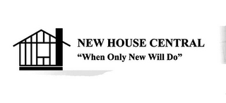 NEW HOUSE CENTRAL "WHEN ONLY NEW WILL DO" logo