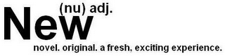 NEW (NU) ADJ. NOVEL. ORIGINAL. A FRESH, EXCITING EXPERIENCE. logo