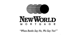NEW WORLD M O R T G A G E "WHEN BANKS SAY NO, WE SAY YES!" logo