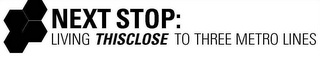 NEXT STOP: LIVING THISCLOSE TO THREE METRO LINES logo