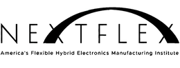 NEXTFLEX AMERICA'S FLEXIBLE HYBRID ELECTRONICS MANUFACTURING INSTITUTE