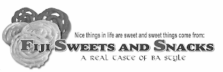 NICE THINGS IN LIFE ARE SWEET AND SWEET THINGS COME FROM: FIJI SWEETS AND SNACKS A REAL TASTE OF BA STYLE logo