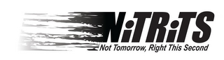 NITRITS NOT TOMORROW, RIGHT THIS SECOND
