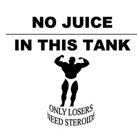 NO JUICE IN THIS TANK ONLY LOSERS NEED STEROIDS logo