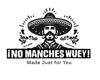 ¡NO MANCHES WUEY! MADE JUST FOR YOU logo