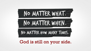 NO MATTER WHAT. NO MATTER WHEN. NO MATTER HOW MANY TIMES. GOD IS STILL ON YOUR SIDE. logo