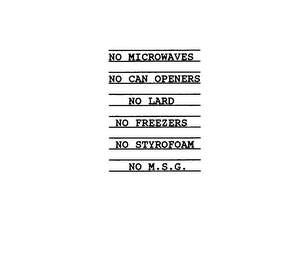 NO MICROWAVES NO CAN OPENERS NO LARD NO FREEZERS NO STYROFOAM NO M.S.G. logo