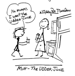NO MOMMY, I WANT THE UDDER JUICE MILK-THE UDDER JUICE MARY PAT MEADOW logo