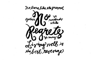 NO REGRETS NO TIME LIKE THE PRESENT GATHER YE ROSEBUDS WHILE YE MAY LIVING WELL IS THE BEST REVENGE logo