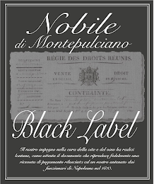 NOBILE DI MONTEPULCIANO BLACK LABEL IL NOSTRO IMPEGNO NELLA CURA DELLA VITE E DEL VINO HA RADICI LONTANE, COME ATTESTA IL DOCUMENTO CHE RIPRODUCE FEDELMENTE UNA RICEVUTA DI PAGAMENTO RILASCIATA AD UN NOSTRO ANTENATO DAI FUNZIONARI DI NAPOLEONE NEL 1810 REGIE DES DROITS REUNIS VENTE EN DETAIL DROIT DE DIXIEME CONTRAINTE logo