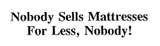 NOBODY SELLS MATTRESSES FOR LESS, NOBODY! logo