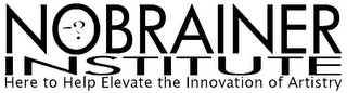 NOBRAINER INSTITUTE -? HERE TO HELP ELEVATE THE INNOVATION OF ARTISTRY logo