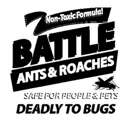 NON-TOXIC FORMULA! BATTLE ANTS & ROACHES SAFE FOR PEOPLE & PETS DEADLY TO BUGS logo