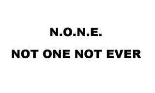 N.O.N.E NOT ONE NOT EVER logo