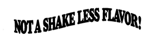 NOT A SHAKE LESS FLAVOR!