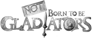 NOT BORN TO BE GLADIATORS logo