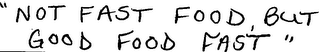 "NOT FAST FOOD, BUT GOOD FOOD FAST" logo