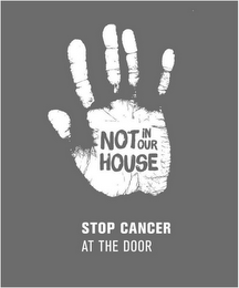 NOT IN OUR HOUSE STOP CANCER AT THE DOOR logo