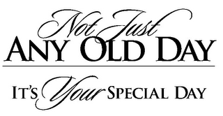 NOT JUST ANY OLD DAY IT'S YOUR SPECIAL DAY logo