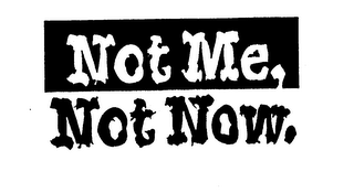 NOT ME, NOT NOW. logo