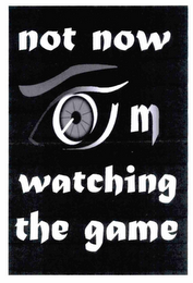 NOT NOW M WATCHING THE GAME logo