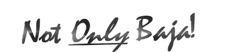 NOT ONLY BAJA! logo
