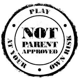 NOT PARENT APPROVED PLAY · AT YOUR · OWN RISK · logo
