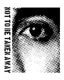 NOT TO BE TAKEN AWAY logo