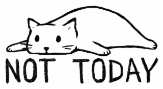 NOT TODAY