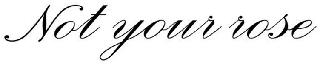 NOT YOUR ROSE logo