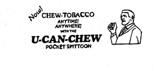 NOW! CHEW-TOBACCO ANYTIME! ANYWHERE! WITH THE U-CAN-CHEW POCKET SPITTON logo