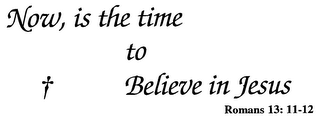 NOW, IS THE TIME TO BELIEVE IN JESUS ROMANS 13:11-12 logo