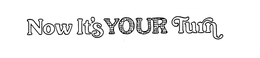 NOW IT'S YOUR TURN logo