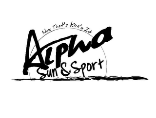 NOW THAT'S KICK'N IT ALPHA SUN & SPORT logo